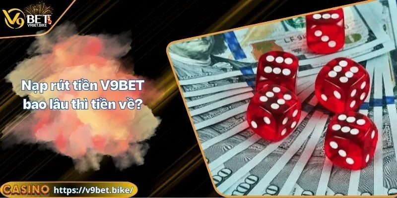 nạp rút tại V9BET bao lâu thì tiền về
