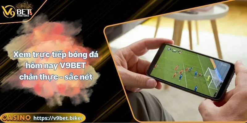 Trực tiếp bóng đá hôm nay V9BET